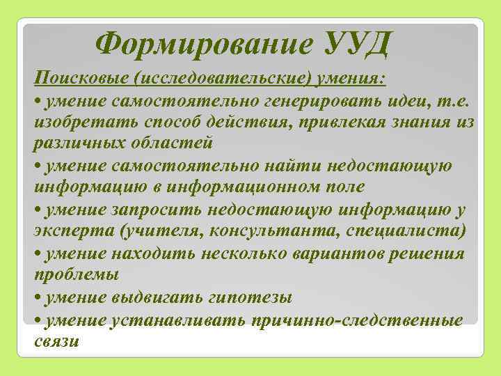 Формирование УУД Поисковые (исследовательские) умения: • умение самостоятельно генерировать идеи, т. е. изобретать способ