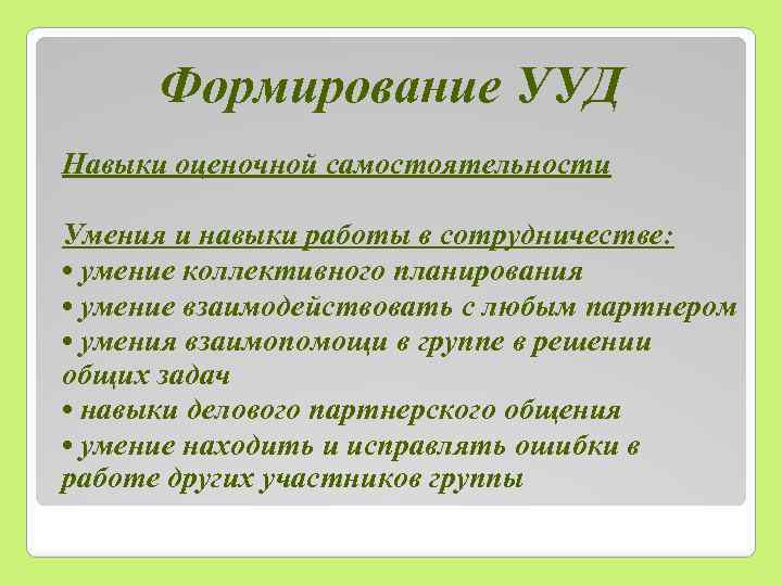 Формирование УУД Навыки оценочной самостоятельности Умения и навыки работы в сотрудничестве: • умение коллективного