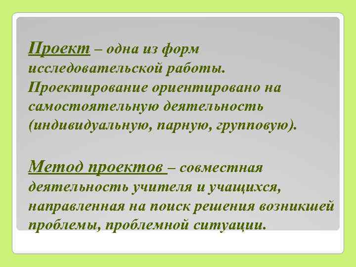 Проект – одна из форм исследовательской работы. Проектирование ориентировано на самостоятельную деятельность (индивидуальную, парную,