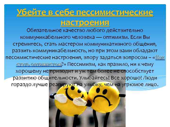 Убейте в себе пессимистические настроения Обязательное качество любого действительно коммуникабельного человека — оптимизм. Если