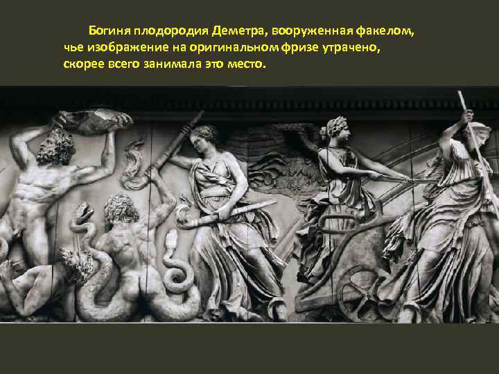 Богиня плодородия Деметра, вооруженная факелом, чье изображение на оригинальном фризе утрачено, скорее всего занимала