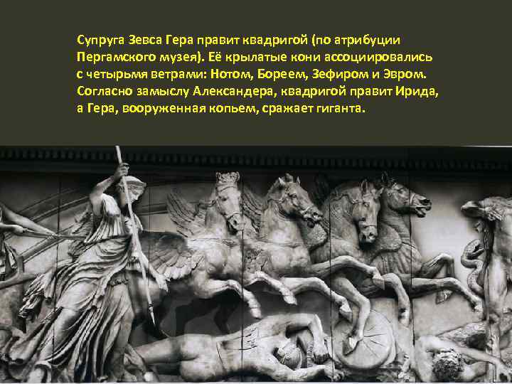 Супруга Зевса Гера правит квадригой (по атрибуции Пергамского музея). Её крылатые кони ассоциировались с