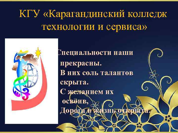 КГУ «Карагандинский колледж технологии и сервиса» Специальности наши прекрасны. В них соль талантов скрыта.