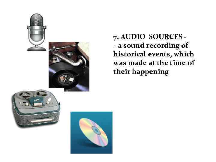 7. AUDIO SOURCES - a sound recording of historical events, which was made at
