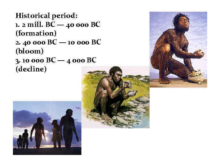 Historical period: 1. 2 mill. BC — 40 000 BC (formation) 2. 40 000