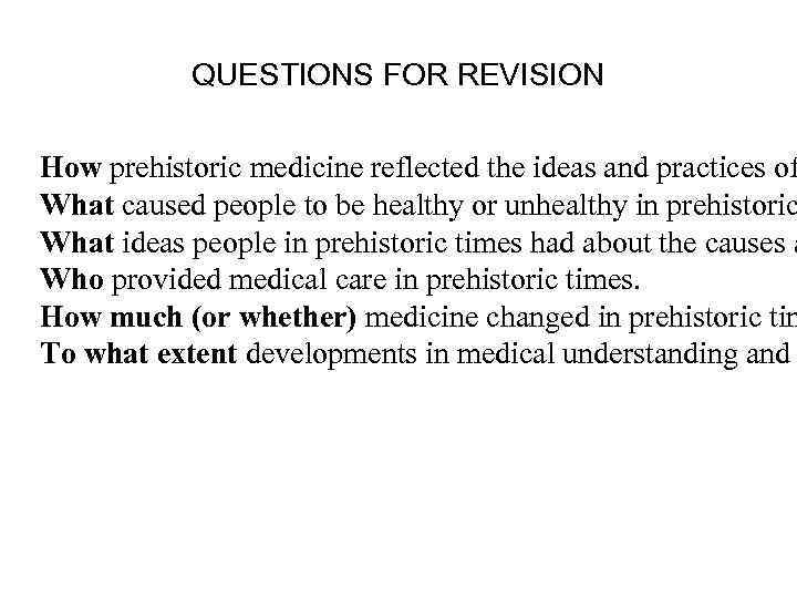 QUESTIONS FOR REVISION How prehistoric medicine reflected the ideas and practices of What caused