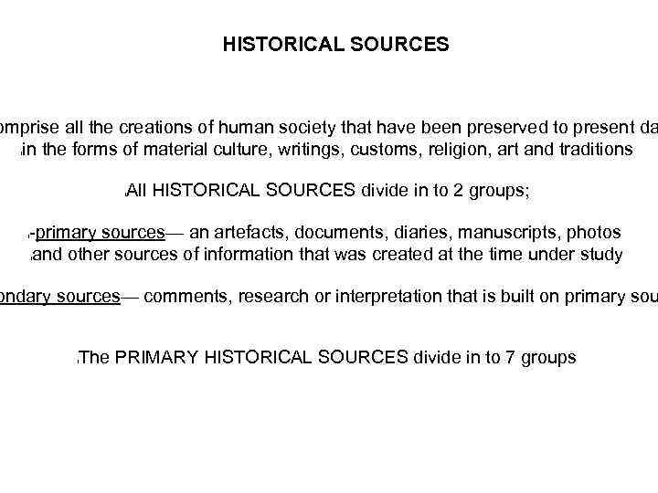 HISTORICAL SOURCES omprise all the creations of human society that have been preserved to