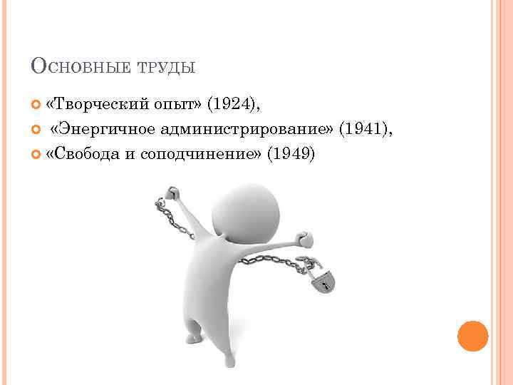 ОСНОВНЫЕ ТРУДЫ «Творческий опыт» (1924), «Энергичное администрирование» (1941), «Свобода и соподчинение» (1949) 
