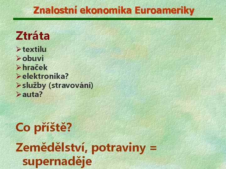 Znalostní ekonomika Euroameriky Ztráta Ø textilu Ø obuvi Ø hraček Ø elektronika? Ø služby