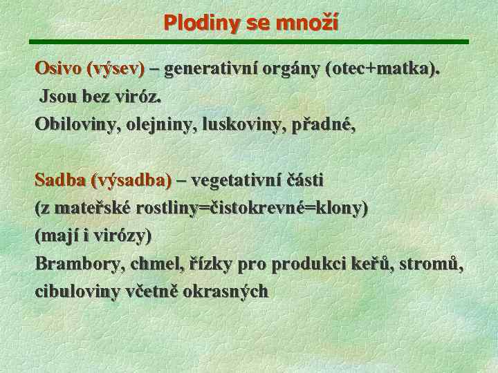 Plodiny se množí Osivo (výsev) – generativní orgány (otec+matka). Jsou bez viróz. Obiloviny, olejniny,