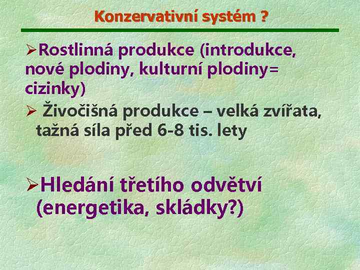 Konzervativní systém ? ØRostlinná produkce (introdukce, nové plodiny, kulturní plodiny= cizinky) Ø Živočišná produkce