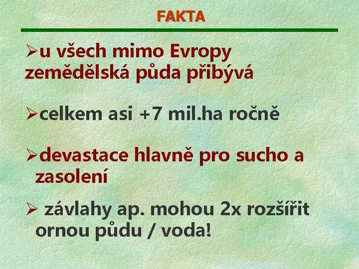 FAKTA Øu všech mimo Evropy zemědělská půda přibývá Øcelkem asi +7 mil. ha ročně