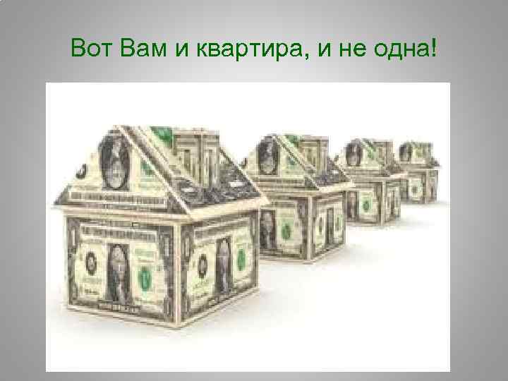 Вот Вам и квартира, и не одна! 