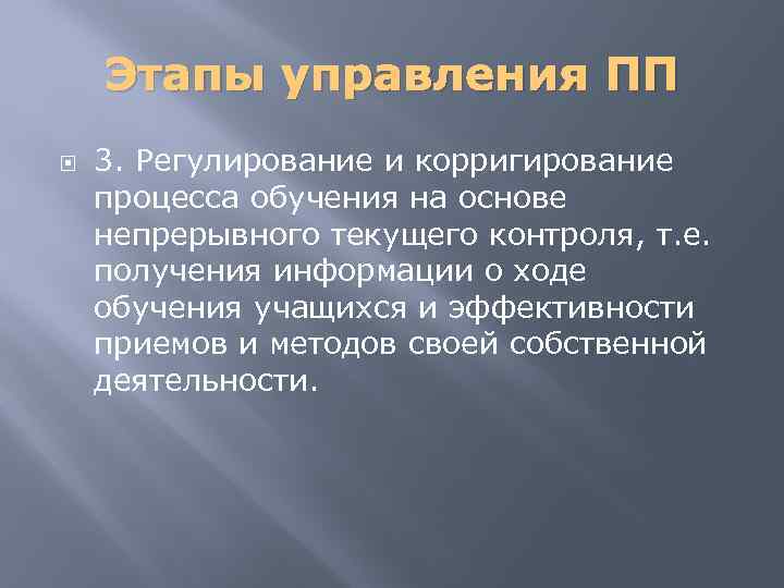 Этапы управления ПП 3. Регулирование и корригирование процесса обучения на основе непрерывного текущего контроля,