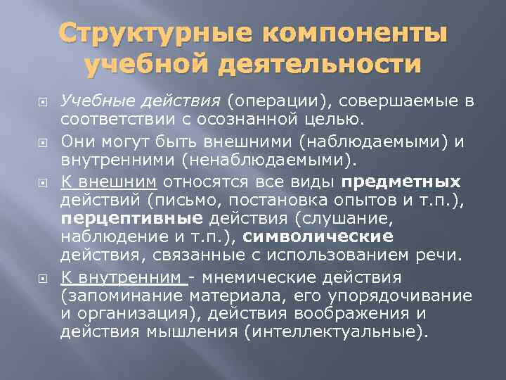 Структурные компоненты учебной деятельности Учебные действия (операции), совершаемые в соответствии с осознанной целью. Они