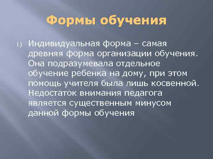 Формы обучения 1) Индивидуальная форма – самая древняя форма организации обучения. Она подразумевала отдельное