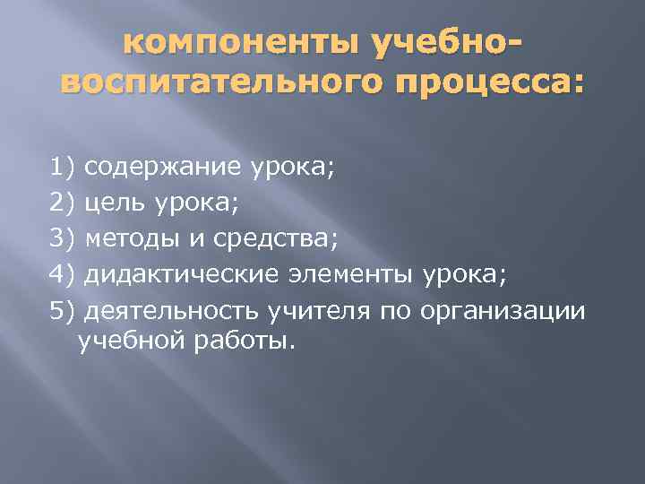 компоненты учебновоспитательного процесса: 1) 2) 3) 4) 5) содержание урока; цель урока; методы и