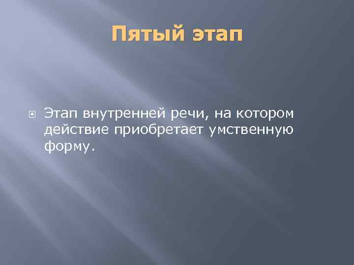 Пятый этап Этап внутренней речи, на котором действие приобретает умственную форму. 