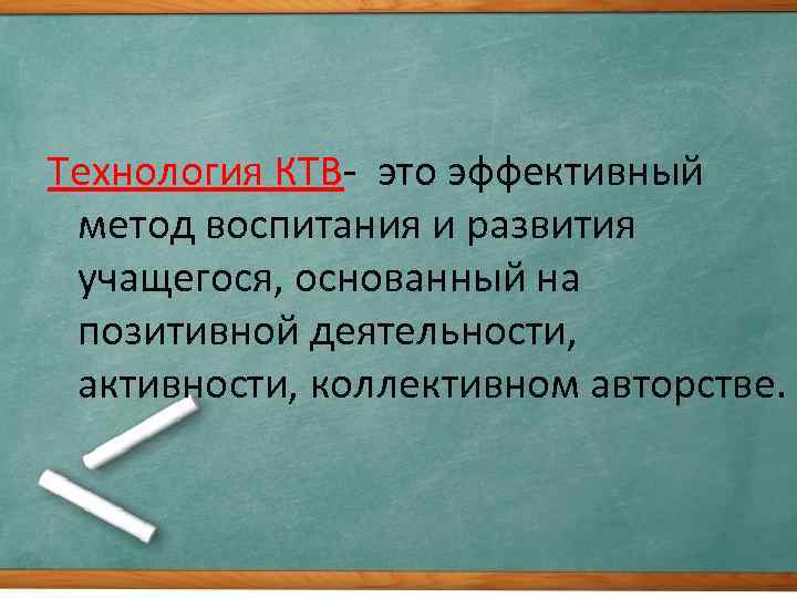 Технология КТВ- это эффективный метод воспитания и развития учащегося, основанный на позитивной деятельности, активности,