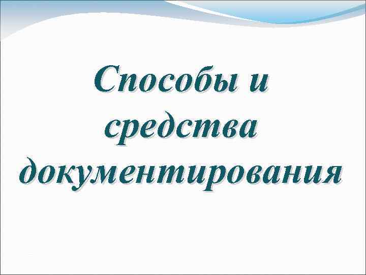 Способы и средства документирования 