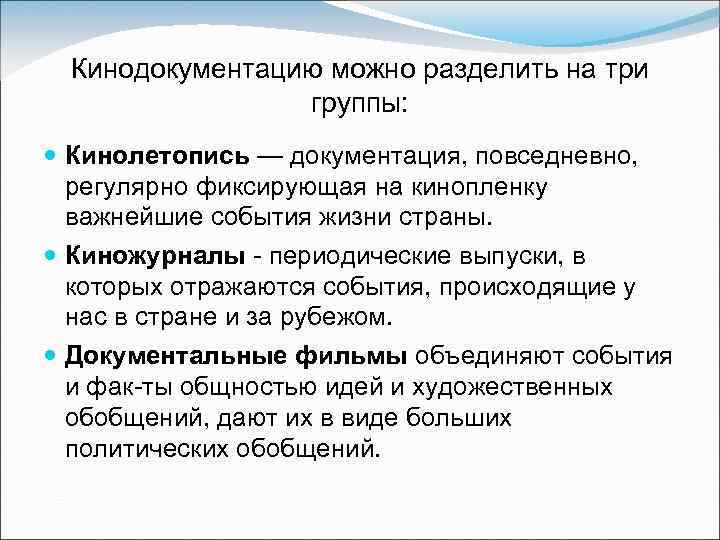 Кинодокументацию можно разделить на три группы: Кинолетопись — документация, повседневно, регулярно фиксирующая на кинопленку