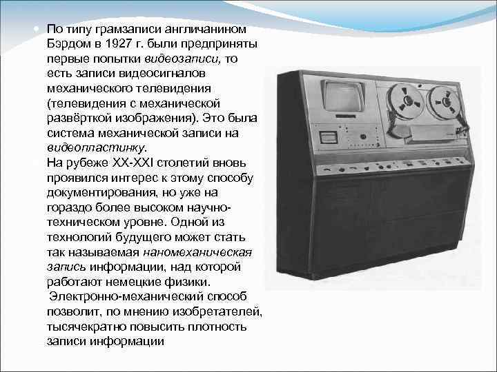  По типу грамзаписи англичанином Бэрдом в 1927 г. были предприняты первые попытки видеозаписи,