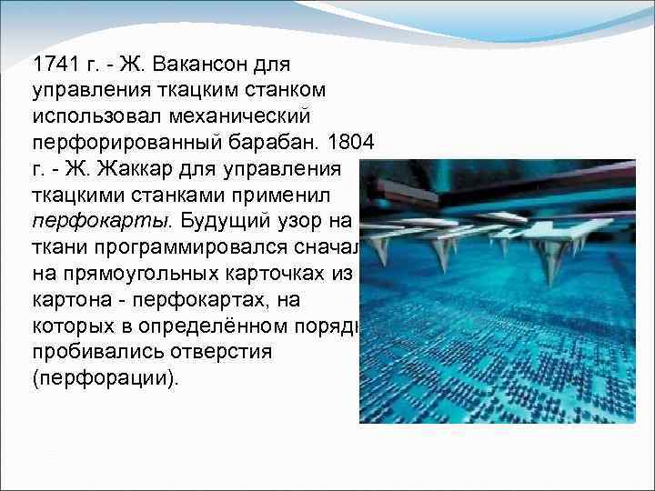 1741 г. Ж. Вакансон для управления ткацким станком использовал механический перфорированный барабан. 1804 г.