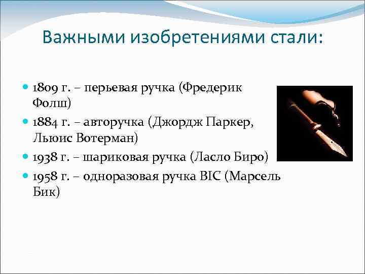 Важными изобретениями стали: 1809 г. – перьевая ручка (Фредерик Фолш) 1884 г. – авторучка