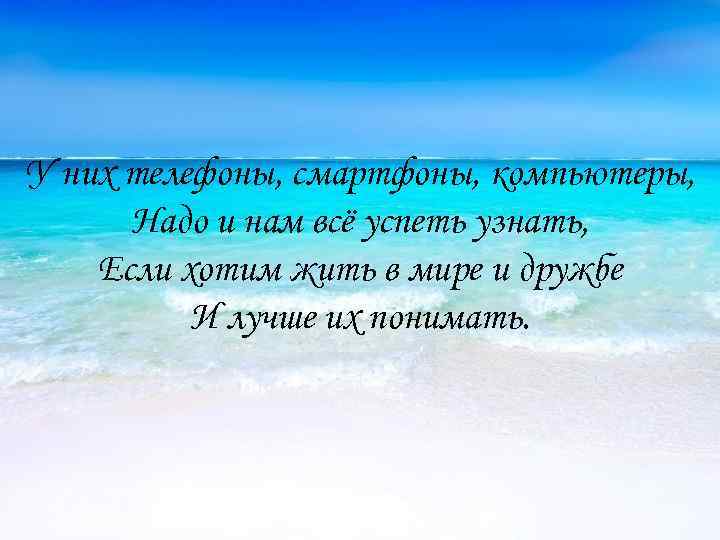 У них телефоны, смартфоны, компьютеры, Надо и нам всё успеть узнать, Если хотим жить