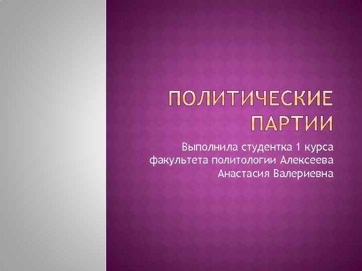 Выполнила студентка 1 курса факультета политологии Алексеева Анастасия Валериевна 