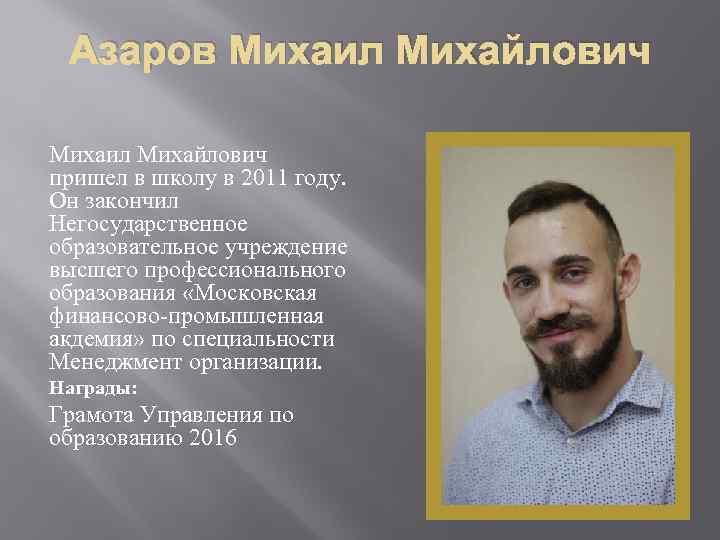 Азаров Михаил Михайлович пришел в школу в 2011 году. Он закончил Негосударственное образовательное учреждение