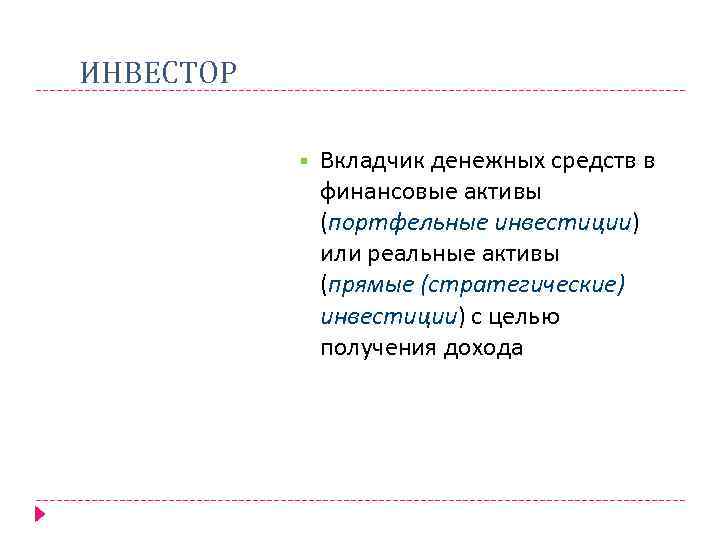 ИНВЕСТОР Вкладчик денежных средств в финансовые активы (портфельные инвестиции) или реальные активы (прямые (стратегические)