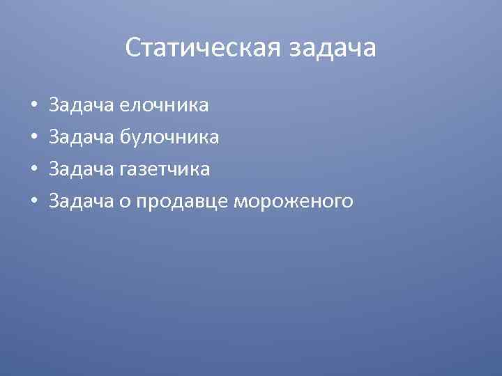 Статическая задача • • Задача елочника Задача булочника Задача газетчика Задача о продавце мороженого