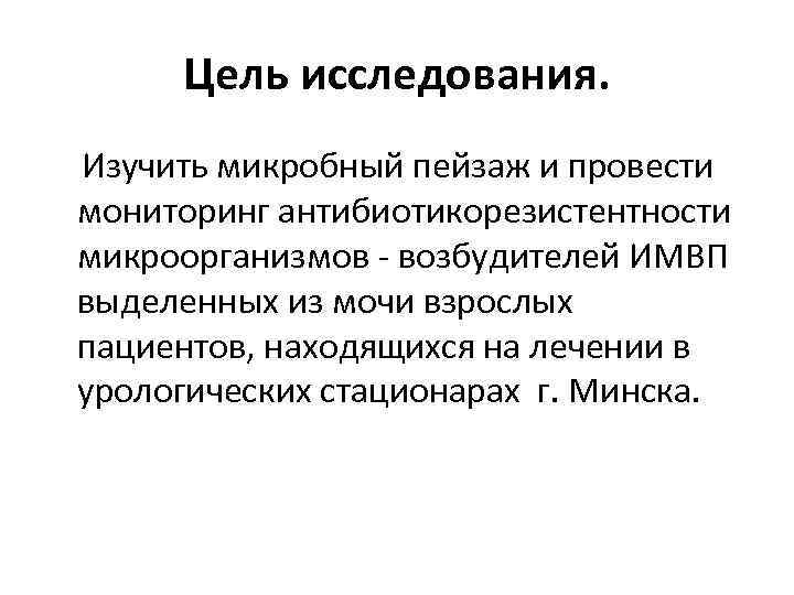 Цель исследования. Изучить микробный пейзаж и провести мониторинг антибиотикорезистентности микроорганизмов - возбудителей ИМВП выделенных