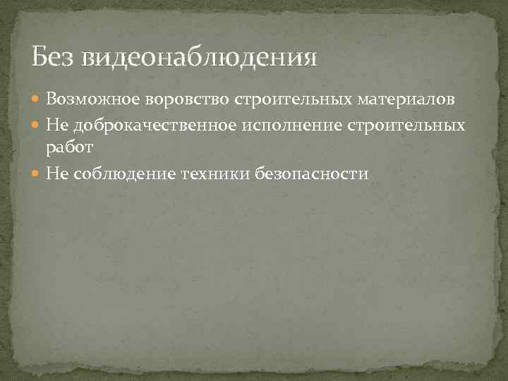 Без видеонаблюдения Возможное воровство строительных материалов Не доброкачественное исполнение строительных работ Не соблюдение техники