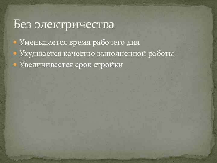 Без электричества Уменьшается время рабочего дня Ухудшается качество выполненной работы Увеличивается срок стройки 