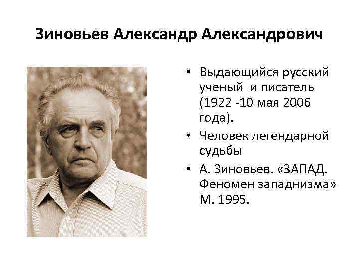 Зиновьев Александрович • Выдающийся русский ученый и писатель (1922 -10 мая 2006 года). •