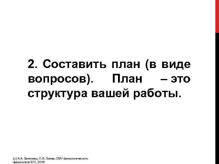 2. Составить план (в виде вопросов). План – это структура вашей работы. (с) А.