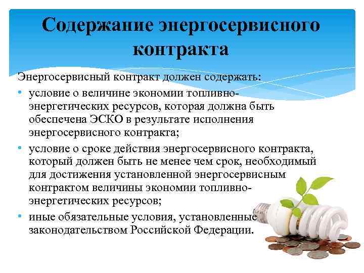 Содержание энергосервисного контракта Энергосервисный контракт должен содержать: • условие о величине экономии топливноэнергетических ресурсов,