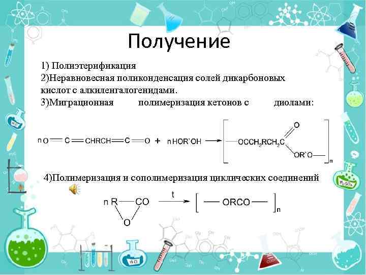  Получение 1) Полиэтерификация 2)Неравновесная поликонденсация солей дикарбоновых кислот с алкиленгалогенидами. 3)Миграционная полимеризация кетонов