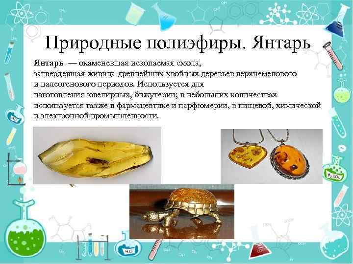 Природные полиэфиры. Янтарь — окаменевшая ископаемая смола, затвердевшая живица древнейших хвойных деревьев верхнемелового и
