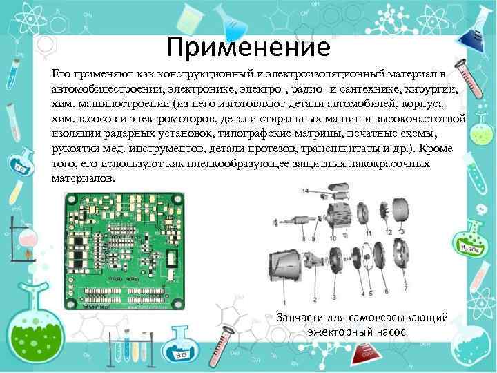 Применение Его применяют как конструкционный и электроизоляционный материал в автомобилестроении, электронике, электро-, радио- и