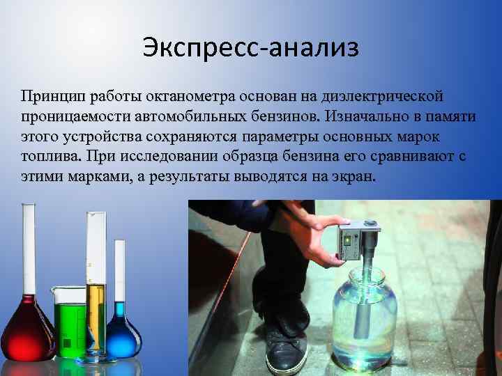 Экспресс-анализ Принцип работы октанометра основан на диэлектрической проницаемости автомобильных бензинов. Изначально в памяти этого