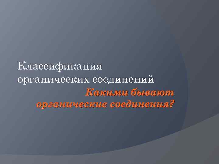 Классификация органических соединений Какими бывают органические соединения? 