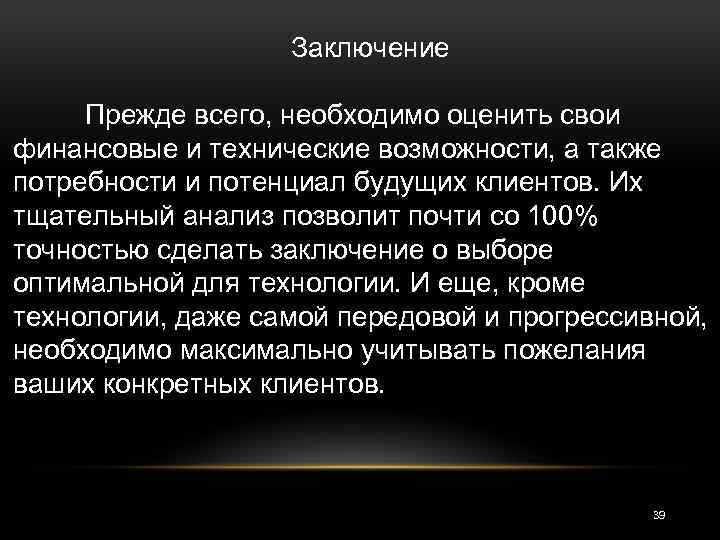 Заключение Прежде всего, необходимо оценить свои финансовые и технические возможности, а также потребности и