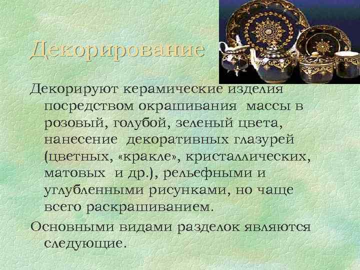 Декорирование Декорируют керамические изделия посредством окрашивания массы в розовый, голубой, зеленый цвета, нанесение декоративных