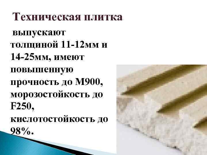 Техническая плитка выпускают толщиной 11 -12 мм и 14 -25 мм, имеют повышенную прочность