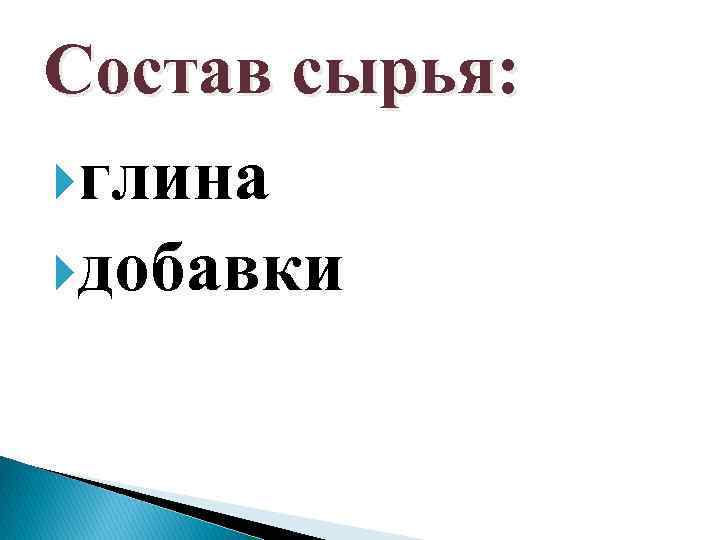 Состав сырья: глина добавки 