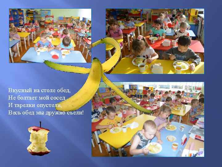 Вкусный на столе обед, Не болтает мой сосед И тарелки опустели, Весь обед мы