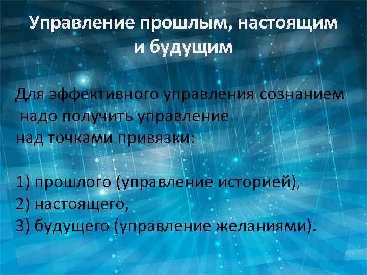 Управление прошлым, настоящим и будущим Для эффективного управления сознанием надо получить управление над точками